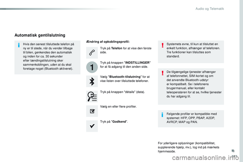 CITROEN JUMPER SPACETOURER 2017 InstruktionsbØger (in Danish) 397
1
Spacetourer-VP_da_Chap10b_NAC-1_ed01-2016
Tryk på Telefon for at vise den første
side.
Vælg " Bluetooth-tilslutning " for at
vise listen over tilsluttede telefoner.
Hvis den senest CITROEN JUMPER SPACETOURER 2017 InstruktionsbØger (in Danish) 397
1
Spacetourer-VP_da_Chap10b_NAC-1_ed01-2016
Tryk på Telefon for at vise den første
side.
Vælg " Bluetooth-tilslutning " for at
vise listen over tilsluttede telefoner.
Hvis den senest