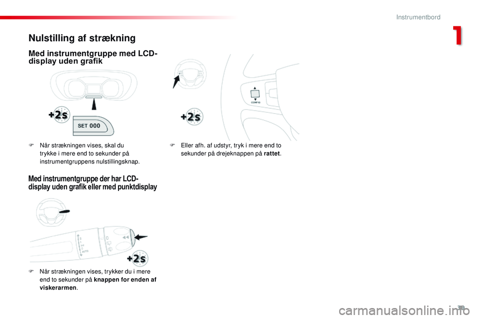 CITROEN JUMPER SPACETOURER 2017  InstruktionsbØger (in Danish) 39
Spacetourer-VP_da_Chap01_instruments-de-bord_ed01-2016
Nulstilling af strækning
Med instrumentgruppe med LCD-
display uden grafik
F Når strækningen vises, trykker du i mere end to sekunder på k