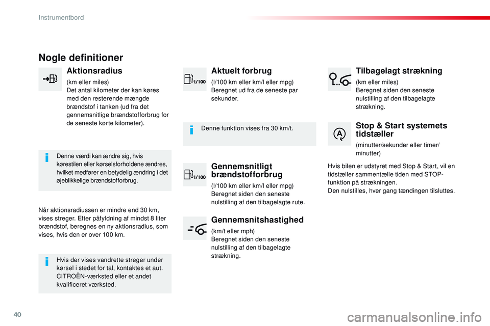 CITROEN JUMPER SPACETOURER 2017  InstruktionsbØger (in Danish) 40
Nogle definitioner
Aktionsradius
(km eller miles)
Det antal kilometer der kan køres 
med den resterende mængde 
brændstof i tanken (ud fra det 
gennemsnitlige brændstofforbrug for 
de seneste k