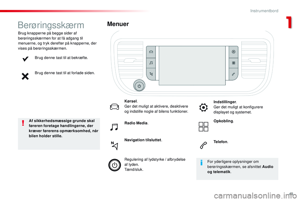 CITROEN JUMPER SPACETOURER 2017  InstruktionsbØger (in Danish) 41
Spacetourer-VP_da_Chap01_instruments-de-bord_ed01-2016
Brug denne tast til at bekræfte.
Brug denne tast til at forlade siden.
Brug knapperne på begge sider af 
berøringsskærmen for at få adgan