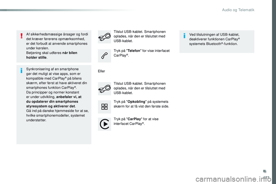 CITROEN JUMPER SPACETOURER 2017  InstruktionsbØger (in Danish) 433
Spacetourer-VP_da_Chap10c_RCC-1_ed01-2016
Af sikkerhedsmæssige årsager og fordi 
det kræver førerens opmærksomhed, 
er det forbudt at anvende smartphones 
under kørslen.
Betjening skal udfø