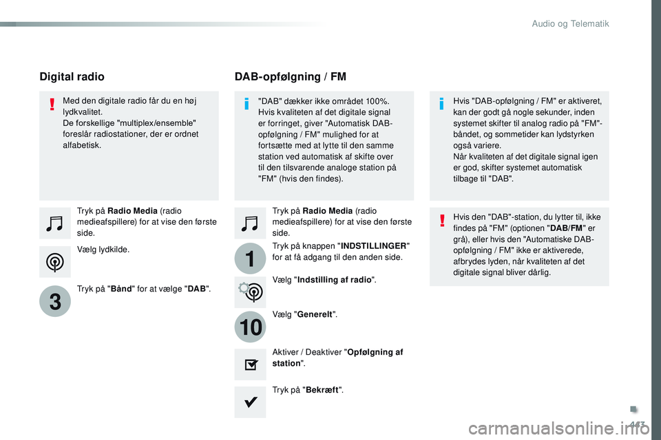 CITROEN JUMPER SPACETOURER 2017 InstruktionsbØger (in Danish) 443
1
10
3
Spacetourer-VP_da_Chap10c_RCC-1_ed01-2016
Vælg lydkilde. Tryk på Radio Media (radio
medieafspillere) for at vise den første
side.
Tryk på " Bånd" for at vælge " DAB" CITROEN JUMPER SPACETOURER 2017 InstruktionsbØger (in Danish) 443
1
10
3
Spacetourer-VP_da_Chap10c_RCC-1_ed01-2016
Vælg lydkilde. Tryk på Radio Media (radio
medieafspillere) for at vise den første
side.
Tryk på " Bånd" for at vælge " DAB"