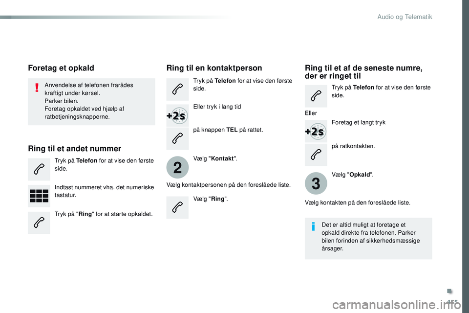 CITROEN JUMPER SPACETOURER 2017 InstruktionsbØger (in Danish) 455
2
3
Spacetourer-VP_da_Chap10c_RCC-1_ed01-2016
på ratkontakten.
Anvendelse af telefonen frarådes
kraftigt under kørsel.
Parker bilen.
Foretag opkaldet ved hjælp af
ratbetjeningsknapperne.
For CITROEN JUMPER SPACETOURER 2017 InstruktionsbØger (in Danish) 455
2
3
Spacetourer-VP_da_Chap10c_RCC-1_ed01-2016
på ratkontakten.
Anvendelse af telefonen frarådes
kraftigt under kørsel.
Parker bilen.
Foretag opkaldet ved hjælp af
ratbetjeningsknapperne.
For