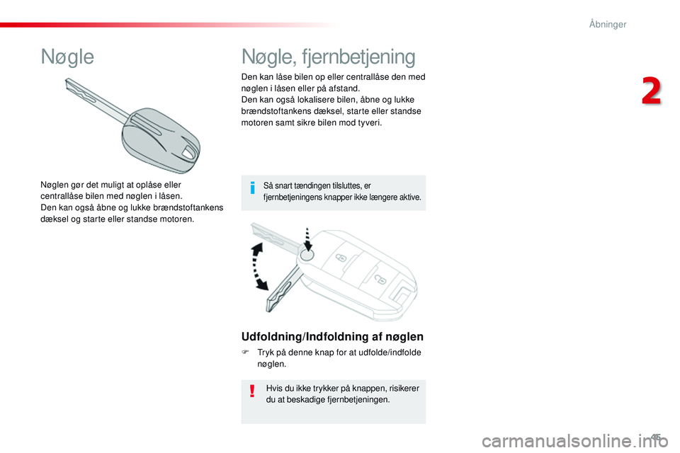 CITROEN JUMPER SPACETOURER 2017  InstruktionsbØger (in Danish) 45
Spacetourer-VP_da_Chap02_ouvertures_ed01-2016
Udfoldning/Indfoldning af nøglen
F Tryk på denne knap for at udfolde/indfolde nøglen.
Hvis du ikke trykker på knappen, risikerer 
du at beskadige f