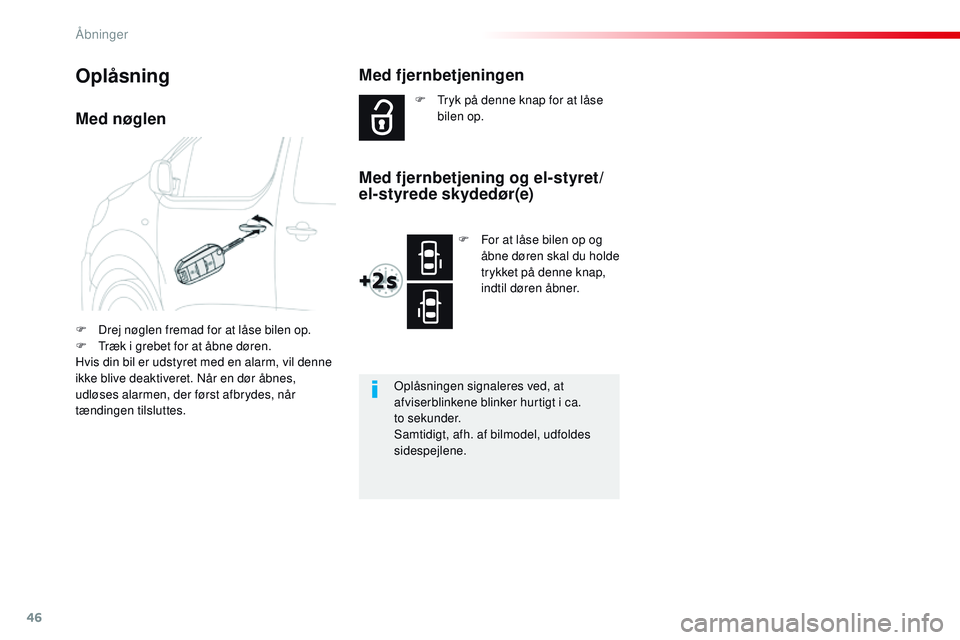 CITROEN JUMPER SPACETOURER 2017  InstruktionsbØger (in Danish) 46
Spacetourer-VP_da_Chap02_ouvertures_ed01-2016
Med nøglen
F Drej nøglen fremad for at låse bilen op.
F T ræk i grebet for at åbne døren.
Hvis din bil er udstyret med en alarm, vil denne 
ikke 