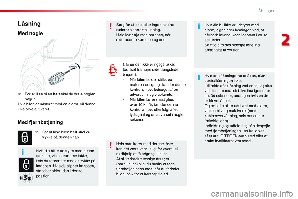 CITROEN JUMPER SPACETOURER 2017  InstruktionsbØger (in Danish) 47
Spacetourer-VP_da_Chap02_ouvertures_ed01-2016
Hvis din bil ikke er udstyret med 
alarm, signaleres låsningen ved, at 
afviserblinkene lyser konstant i ca. to 
sekunder.
Samtidig foldes sidespejlen