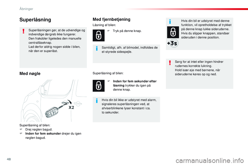 CITROEN JUMPER SPACETOURER 2017  InstruktionsbØger (in Danish) 48
Spacetourer-VP_da_Chap02_ouvertures_ed01-2016
Superlåsning
Superlåsningen gør, at de udvendige og 
indvendige dørgreb ikke fungerer.
Den frakobler ligeledes den manuelle 
centrallåseknap.
Lad 