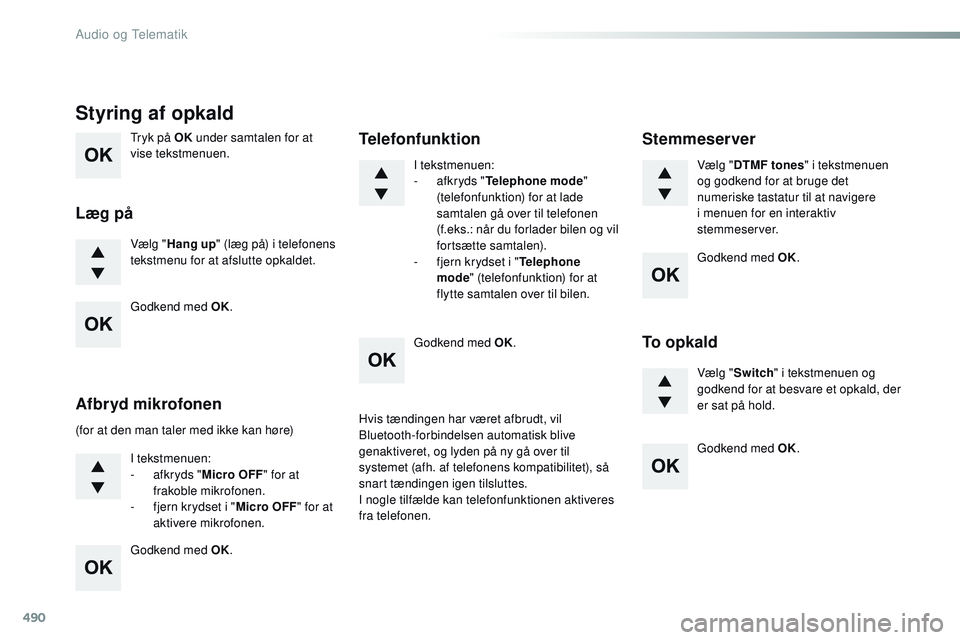 CITROEN JUMPER SPACETOURER 2017 InstruktionsbØger (in Danish) 490
Tryk på OK under samtalen for at
vise tekstmenuen.
Vælg " Hang up " (læg på) i telefonens
tekstmenu for at afslutte opkaldet.
Styring af opkald
Læg på
(for at den man taler med ikk CITROEN JUMPER SPACETOURER 2017 InstruktionsbØger (in Danish) 490
Tryk på OK under samtalen for at
vise tekstmenuen.
Vælg " Hang up " (læg på) i telefonens
tekstmenu for at afslutte opkaldet.
Styring af opkald
Læg på
(for at den man taler med ikk