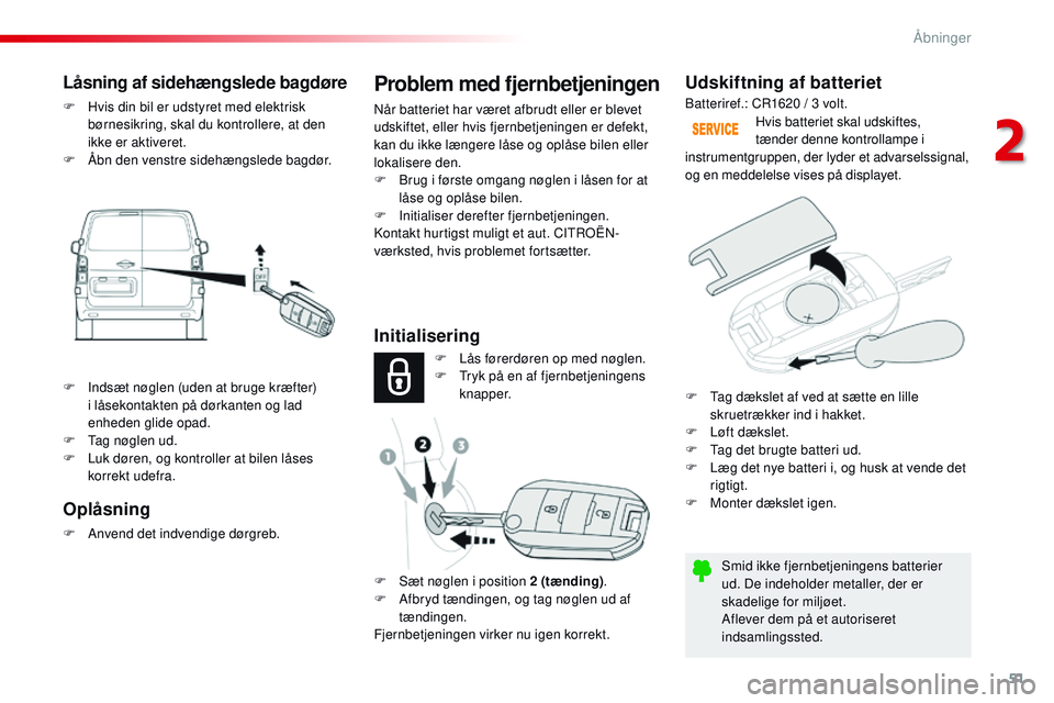 CITROEN JUMPER SPACETOURER 2017 InstruktionsbØger (in Danish) 51
Spacetourer-VP_da_Chap02_ouvertures_ed01-2016
Udskiftning af batteriet
Smid ikke fjernbetjeningens batterier
ud. De indeholder metaller, der er
skadelige for miljøet.
Aflever dem på et autorise CITROEN JUMPER SPACETOURER 2017 InstruktionsbØger (in Danish) 51
Spacetourer-VP_da_Chap02_ouvertures_ed01-2016
Udskiftning af batteriet
Smid ikke fjernbetjeningens batterier
ud. De indeholder metaller, der er
skadelige for miljøet.
Aflever dem på et autorise