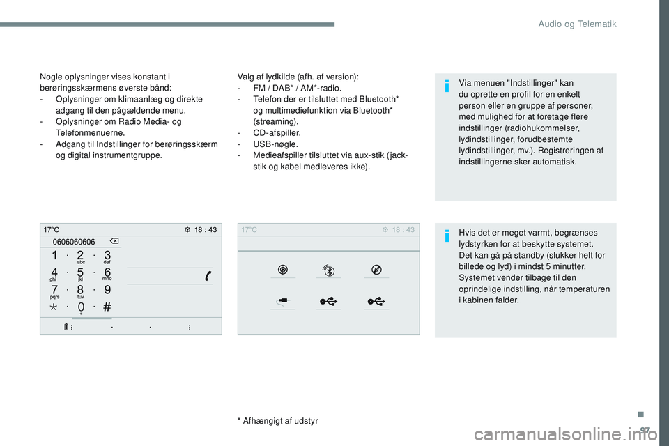CITROEN JUMPER SPACETOURER 2017 InstruktionsbØger (in Danish) 97
Transversal-Citroen_da_Chap02_RCC-2-2-0_ed01-2016
Valg af lydkilde (afh. af version):
- F M / DAB* / AM*-radio.
-
T
elefon der er tilsluttet med Bluetooth*
og multimediefunktion via Bluetooth* CITROEN JUMPER SPACETOURER 2017 InstruktionsbØger (in Danish) 97
Transversal-Citroen_da_Chap02_RCC-2-2-0_ed01-2016
Valg af lydkilde (afh. af version):
- F M / DAB* / AM*-radio.
-
T
elefon der er tilsluttet med Bluetooth*
og multimediefunktion via Bluetooth*