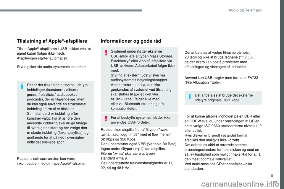 CITROEN JUMPER SPACETOURER 2017 InstruktionsbØger (in Danish) 117
Transversal-Citroen_da_Chap02_RCC-2-2-0_ed01-2016
Tilslutning af Apple®-afspillere
Tilslut Apple®-afspilleren i USB-stikket vha. et
egnet kabel (følger ikke med).
Afspilningen starter automati CITROEN JUMPER SPACETOURER 2017 InstruktionsbØger (in Danish) 117
Transversal-Citroen_da_Chap02_RCC-2-2-0_ed01-2016
Tilslutning af Apple®-afspillere
Tilslut Apple®-afspilleren i USB-stikket vha. et
egnet kabel (følger ikke med).
Afspilningen starter automati