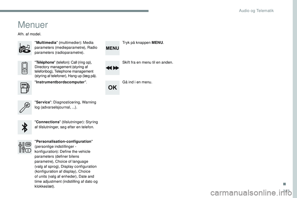 CITROEN JUMPER SPACETOURER 2017  InstruktionsbØger (in Danish) 151
Transversal-Citroen_da_Chap03_RD6_ed01-2016
Menuer
"Multimedia " (multimedier): Media 
parameters (medieparametre), Radio 
parameters (radioparametre).
Afh. af model.
Skift fra en menu til