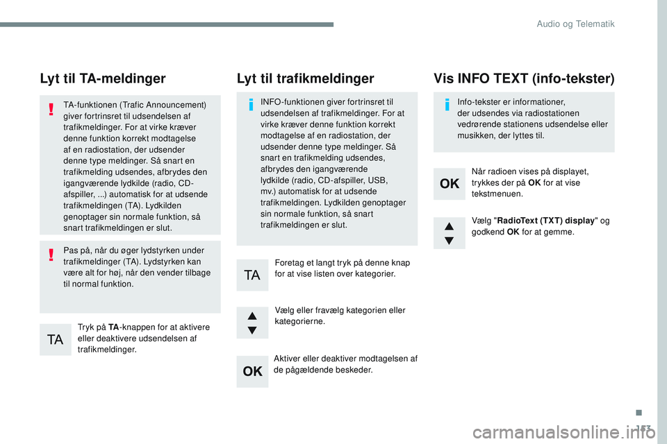 CITROEN JUMPER SPACETOURER 2017 InstruktionsbØger (in Danish) 153
Transversal-Citroen_da_Chap03_RD6_ed01-2016
Lyt til TA-meldinger
Tryk på TA-knappen for at aktivere
eller deaktivere udsendelsen af
trafikmeldinger.
TA-funktionen (Trafic Announcement)
giver f CITROEN JUMPER SPACETOURER 2017 InstruktionsbØger (in Danish) 153
Transversal-Citroen_da_Chap03_RD6_ed01-2016
Lyt til TA-meldinger
Tryk på TA-knappen for at aktivere
eller deaktivere udsendelsen af
trafikmeldinger.
TA-funktionen (Trafic Announcement)
giver f