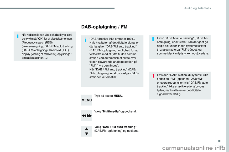 CITROEN JUMPER SPACETOURER 2017 InstruktionsbØger (in Danish) 155
Transversal-Citroen_da_Chap03_RD6_ed01-2016
Vælg "Multimedia " og godkend.
Vælg " DAB
/ FM auto tracking "
(DAB/FM-opfølgning) og godkend. Tryk på tasten MENU .
Når radio CITROEN JUMPER SPACETOURER 2017 InstruktionsbØger (in Danish) 155
Transversal-Citroen_da_Chap03_RD6_ed01-2016
Vælg "Multimedia " og godkend.
Vælg " DAB
/ FM auto tracking "
(DAB/FM-opfølgning) og godkend. Tryk på tasten MENU .
Når radio