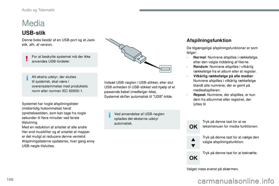 CITROEN JUMPER SPACETOURER 2017 InstruktionsbØger (in Danish) 156
Media
USB-stik
Denne boks består af en USB-port og et Jack-
stik, afh. af version.Indsæt USB-nøglen i USB-stikket, eller slut
USB-enheden til USB-stikket ved hjælp af et
passende kabel (medf CITROEN JUMPER SPACETOURER 2017 InstruktionsbØger (in Danish) 156
Media
USB-stik
Denne boks består af en USB-port og et Jack-
stik, afh. af version.Indsæt USB-nøglen i USB-stikket, eller slut
USB-enheden til USB-stikket ved hjælp af et
passende kabel (medf