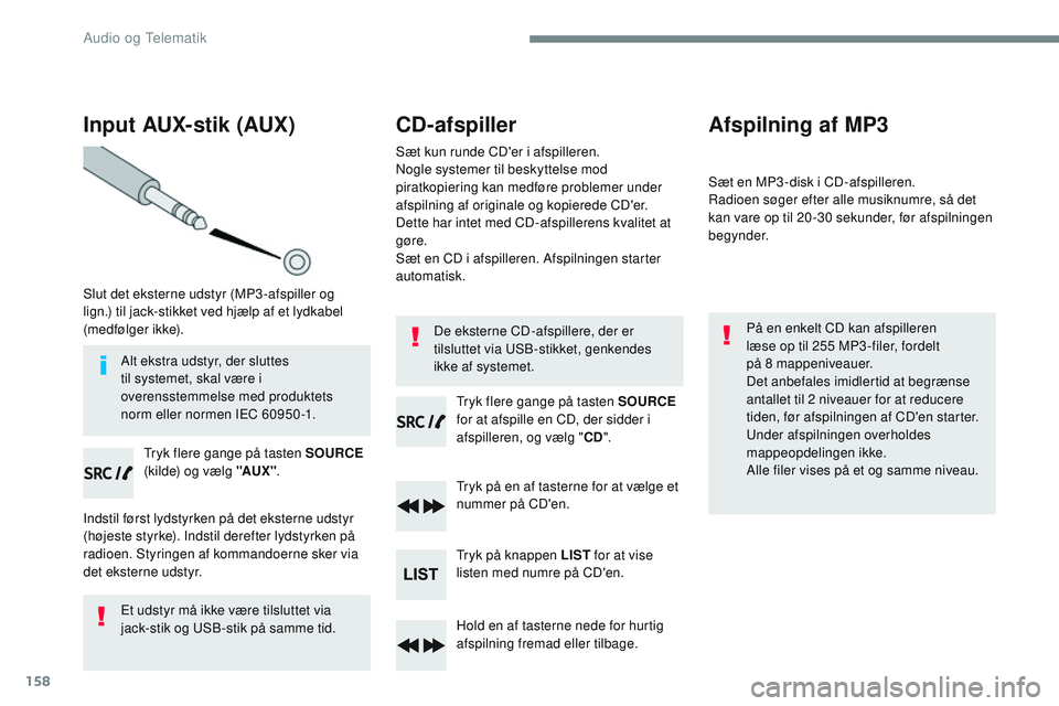 CITROEN JUMPER SPACETOURER 2017 InstruktionsbØger (in Danish) 158
Input AUX- stik (AUX)
Slut det eksterne udstyr (MP3 -afspiller og
lign.) til jack-stikket ved hjælp af et lydkabel
(medfølger ikke).Tryk flere gange på tasten SOURCE
(kilde) og vælg "A CITROEN JUMPER SPACETOURER 2017 InstruktionsbØger (in Danish) 158
Input AUX- stik (AUX)
Slut det eksterne udstyr (MP3 -afspiller og
lign.) til jack-stikket ved hjælp af et lydkabel
(medfølger ikke).Tryk flere gange på tasten SOURCE
(kilde) og vælg "A