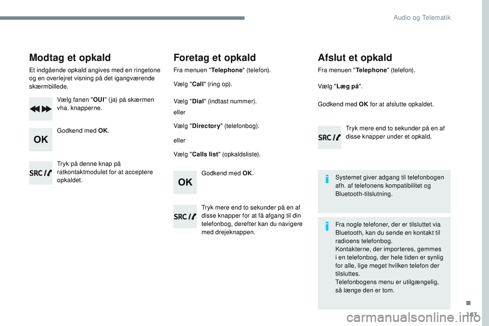 CITROEN JUMPER SPACETOURER 2017 InstruktionsbØger (in Danish) 163
Transversal-Citroen_da_Chap03_RD6_ed01-2016
Modtag et opkald
Et indgående opkald angives med en ringetone
og en overlejret visning på det igangværende
skærmbillede.Vælg fanen " OUI" CITROEN JUMPER SPACETOURER 2017 InstruktionsbØger (in Danish) 163
Transversal-Citroen_da_Chap03_RD6_ed01-2016
Modtag et opkald
Et indgående opkald angives med en ringetone
og en overlejret visning på det igangværende
skærmbillede.Vælg fanen " OUI"