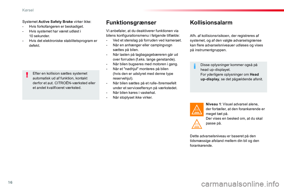 CITROEN JUMPER SPACETOURER 2017 InstruktionsbØger (in Danish) 16
Kørsel
Systemet Active Safety Brake
virker ikke:
- Hvis forkofangeren er beskadiget.
- Hvis systemet har været udløst i
10 sekunder.
- Hvis det elektroniske stabil CITROEN JUMPER SPACETOURER 2017 InstruktionsbØger (in Danish) 16
Kørsel
Systemet Active Safety Brake
virker ikke:
- Hvis forkofangeren er beskadiget.
- Hvis systemet har været udløst i
10 sekunder.
- Hvis det elektroniske stabil