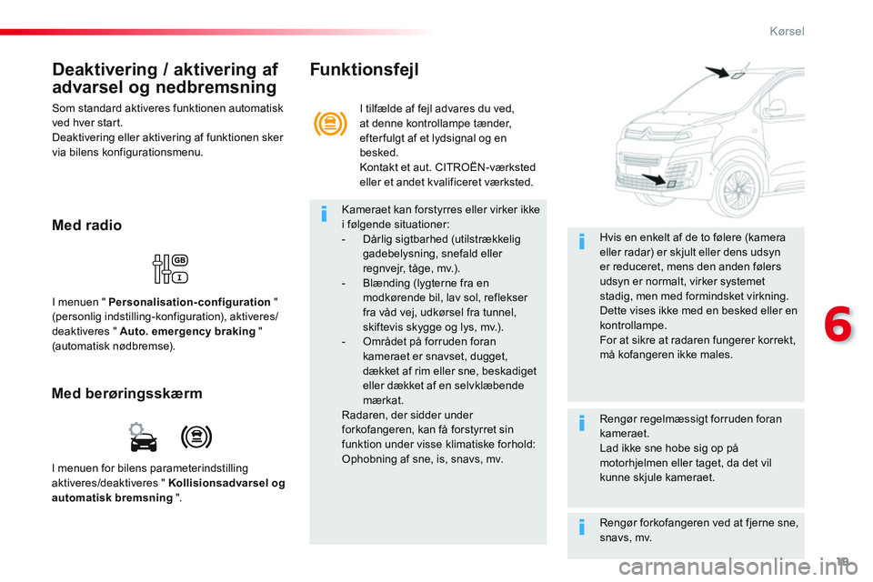 CITROEN JUMPER SPACETOURER 2017 InstruktionsbØger (in Danish) 19
6
Kørsel
Deaktivering / aktivering af
advarsel og nedbremsning
Som standard aktiveres funktionen automatisk
ved hver star t.
Deaktivering eller aktivering af funktionen sker
via bilen CITROEN JUMPER SPACETOURER 2017 InstruktionsbØger (in Danish) 19
6
Kørsel
Deaktivering / aktivering af
advarsel og nedbremsning
Som standard aktiveres funktionen automatisk
ved hver star t.
Deaktivering eller aktivering af funktionen sker
via bilen