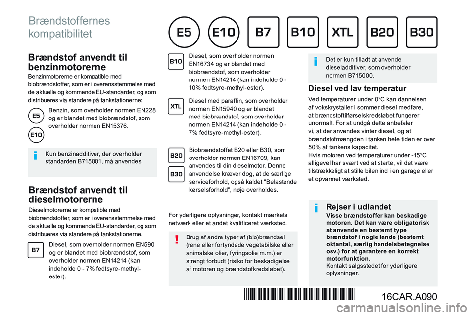 CITROEN JUMPER SPACETOURER 2017 InstruktionsbØger (in Danish) Brændstof anvendt til
benzinmotorerne
Benzinmotorerne er kompatible med biobrændstoffer, som er i overensstemmelse med de aktuelle og kommende EU-standarder, og som distribueres via CITROEN JUMPER SPACETOURER 2017 InstruktionsbØger (in Danish) Brændstof anvendt til
benzinmotorerne
Benzinmotorerne er kompatible med biobrændstoffer, som er i overensstemmelse med de aktuelle og kommende EU-standarder, og som distribueres via