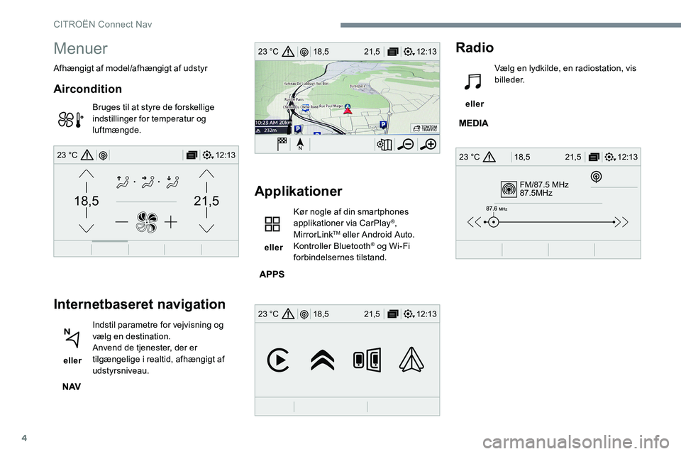 CITROEN JUMPER SPACETOURER 2017 InstruktionsbØger (in Danish) 4
FM/87.5 MHz
87.5MHz
12:13
18,5 21,5
23 °C
12:13
18,5 21,5
23 °C
12:13
18,5 21,5
23 °C
21,518,5
12:1323 °C
Menuer
Afhængigt af model/afhængigt af udstyr
Aircondition
Bruges til at styre de fors CITROEN JUMPER SPACETOURER 2017 InstruktionsbØger (in Danish) 4
FM/87.5 MHz
87.5MHz
12:13
18,5 21,5
23 °C
12:13
18,5 21,5
23 °C
12:13
18,5 21,5
23 °C
21,518,5
12:1323 °C
Menuer
Afhængigt af model/afhængigt af udstyr
Aircondition
Bruges til at styre de fors