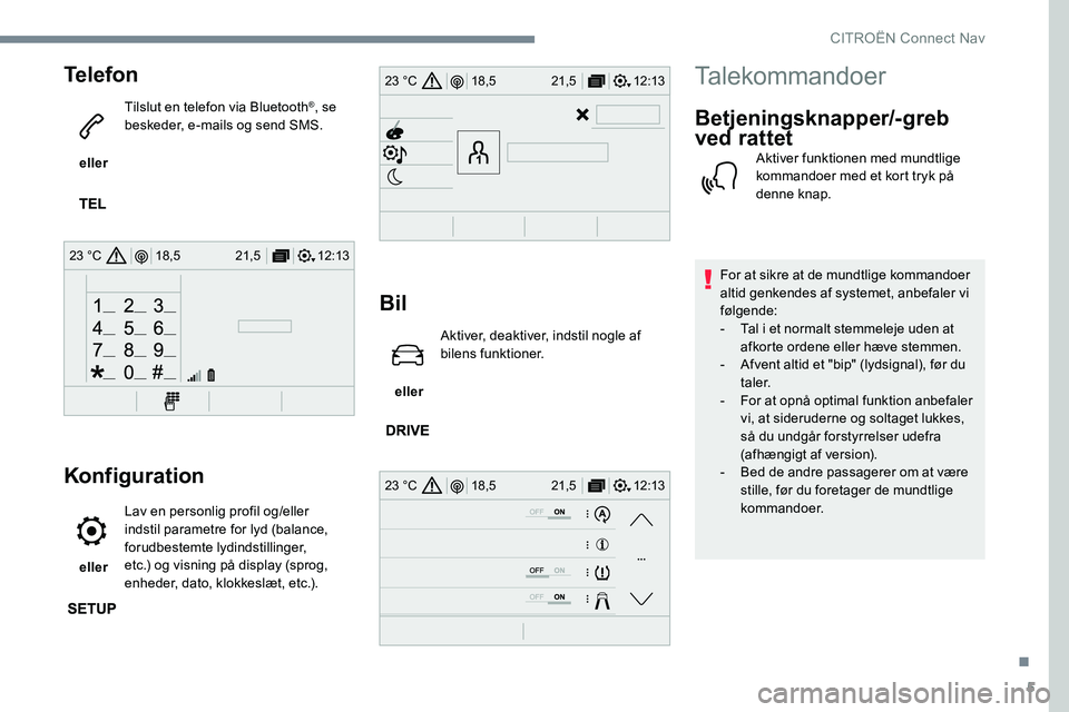 CITROEN JUMPER SPACETOURER 2017 InstruktionsbØger (in Danish) 5
12:13
18,5 21,5
23 °C
12:13
18,5 21,5
23 °C
12:13
18,5 21,5
23 °C
Telefon
eller Tilslut en telefon via Bluetooth
®, se
beskeder, e-mails og send SMS.
Konfiguration
eller Lav en personlig pr CITROEN JUMPER SPACETOURER 2017 InstruktionsbØger (in Danish) 5
12:13
18,5 21,5
23 °C
12:13
18,5 21,5
23 °C
12:13
18,5 21,5
23 °C
Telefon
eller Tilslut en telefon via Bluetooth
®, se
beskeder, e-mails og send SMS.
Konfiguration
eller Lav en personlig pr
