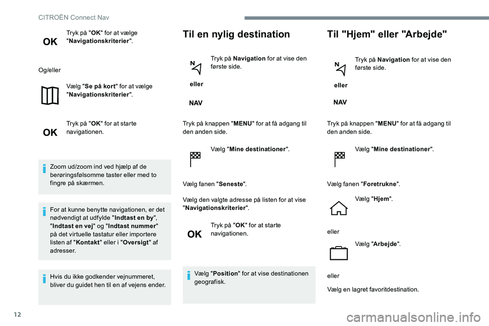 CITROEN JUMPER SPACETOURER 2017 InstruktionsbØger (in Danish) 12
Tryk på "OK" for at vælge
" Navigationskriterier ".
Og/eller Vælg "Se på kor t " for at vælge
" Navigationskriterier ".
Tryk på " OK" for at starte
CITROEN JUMPER SPACETOURER 2017 InstruktionsbØger (in Danish) 12
Tryk på "OK" for at vælge
" Navigationskriterier ".
Og/eller Vælg "Se på kor t " for at vælge
" Navigationskriterier ".
Tryk på " OK" for at starte
