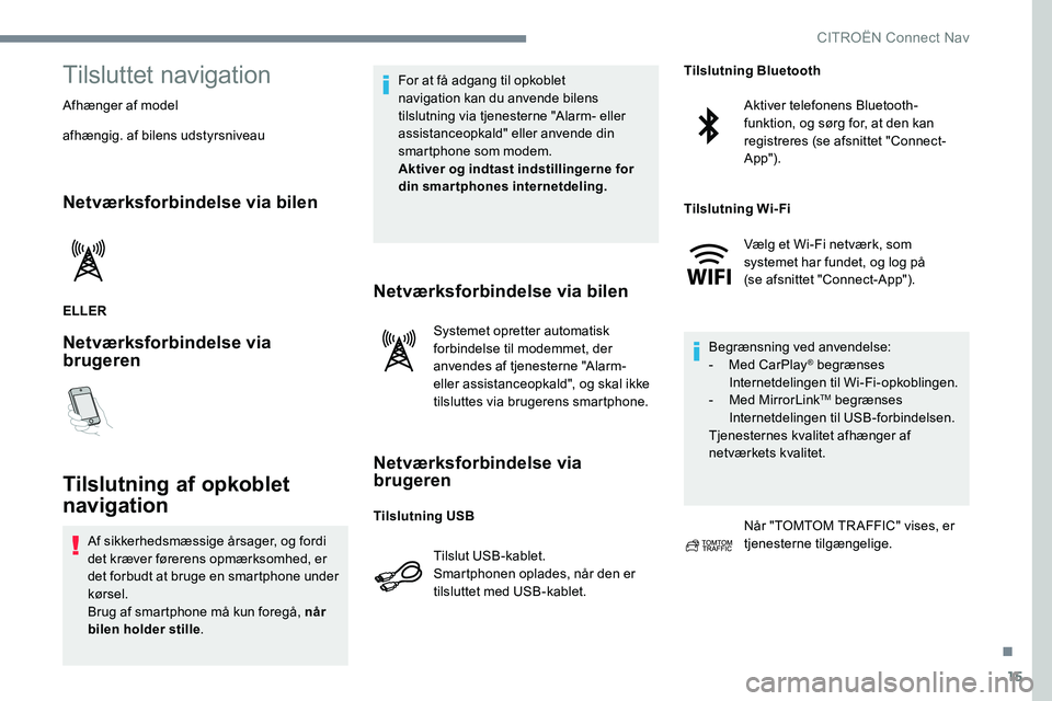 CITROEN JUMPER SPACETOURER 2017 InstruktionsbØger (in Danish) 15
Tilsluttet navigation
Afhænger af model
afhængig. af bilens udstyrsniveau
Netværksforbindelse via bilen
ELLER
Netværksforbindelse via
brugeren
Tilslutning af opkoblet
navigation
Af sikkerheds CITROEN JUMPER SPACETOURER 2017 InstruktionsbØger (in Danish) 15
Tilsluttet navigation
Afhænger af model
afhængig. af bilens udstyrsniveau
Netværksforbindelse via bilen
ELLER
Netværksforbindelse via
brugeren
Tilslutning af opkoblet
navigation
Af sikkerheds