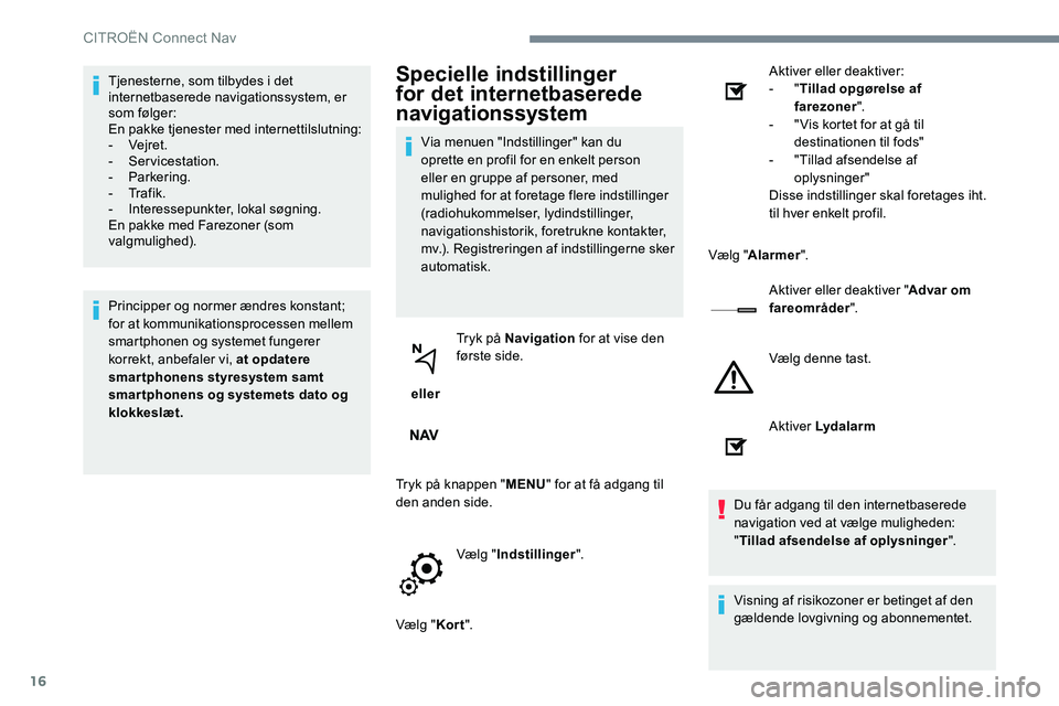 CITROEN JUMPER SPACETOURER 2017 InstruktionsbØger (in Danish) 16
Tjenesterne, som tilbydes i det
internetbaserede navigationssystem, er
som følger:
En pakke tjenester med internettilslutning:
- Vejret.
- Servicestation.
- Parkering.
- Tr a f i k .
- Inte CITROEN JUMPER SPACETOURER 2017 InstruktionsbØger (in Danish) 16
Tjenesterne, som tilbydes i det
internetbaserede navigationssystem, er
som følger:
En pakke tjenester med internettilslutning:
- Vejret.
- Servicestation.
- Parkering.
- Tr a f i k .
- Inte