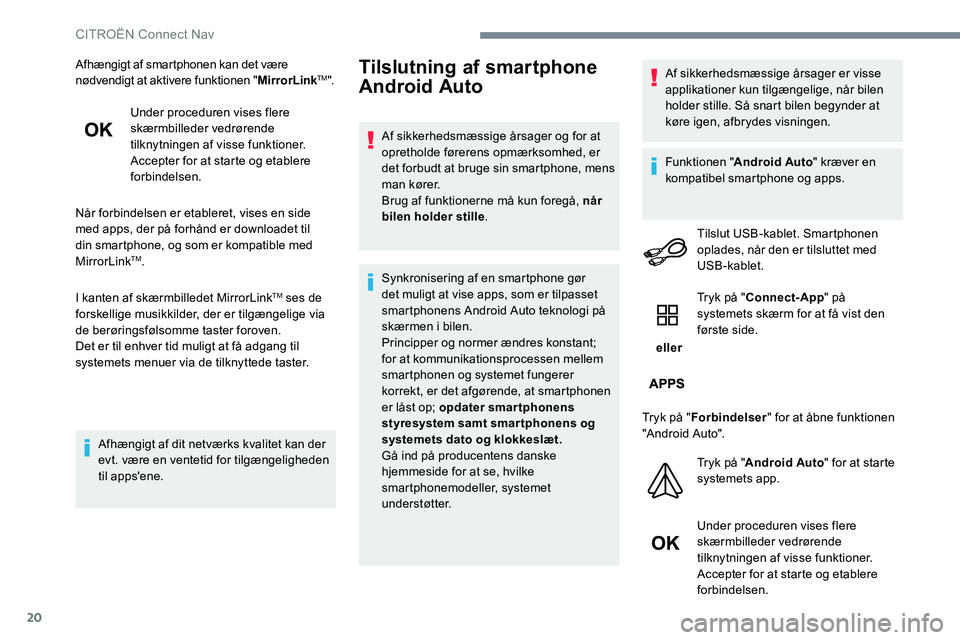 CITROEN JUMPER SPACETOURER 2017 InstruktionsbØger (in Danish) 20
Afhængigt af smartphonen kan det være
nødvendigt at aktivere funktionen "MirrorLinkTM".
Under proceduren vises flere
skærmbilleder vedrørende
tilknytningen af visse funktioner.
Acce CITROEN JUMPER SPACETOURER 2017 InstruktionsbØger (in Danish) 20
Afhængigt af smartphonen kan det være
nødvendigt at aktivere funktionen "MirrorLinkTM".
Under proceduren vises flere
skærmbilleder vedrørende
tilknytningen af visse funktioner.
Acce