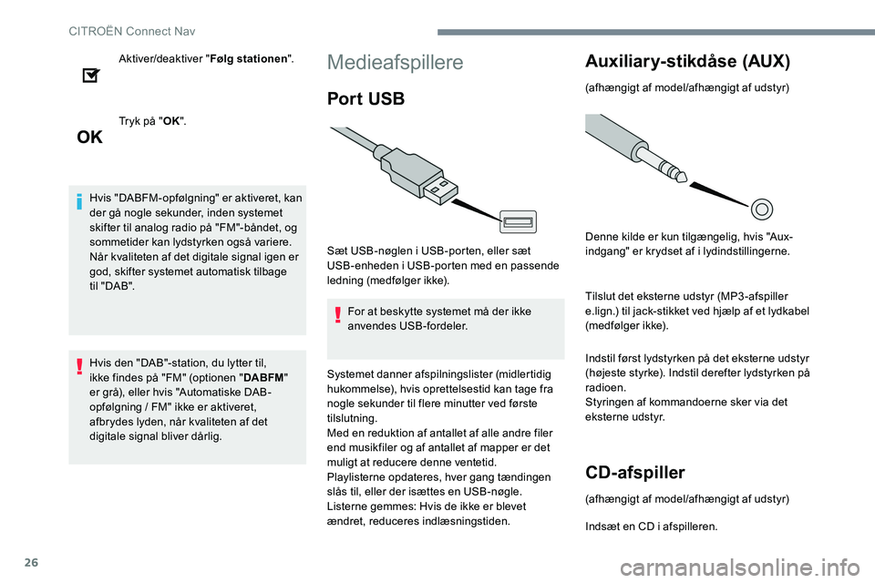 CITROEN JUMPER SPACETOURER 2017 InstruktionsbØger (in Danish) 26
Aktiver/deaktiver "Følg stationen".
Tryk på " OK".
Hvis "DABFM-opfølgning" er aktiveret, kan
der gå nogle sekunder, inden systemet
skifter til analog radio på "FM CITROEN JUMPER SPACETOURER 2017 InstruktionsbØger (in Danish) 26
Aktiver/deaktiver "Følg stationen".
Tryk på " OK".
Hvis "DABFM-opfølgning" er aktiveret, kan
der gå nogle sekunder, inden systemet
skifter til analog radio på "FM