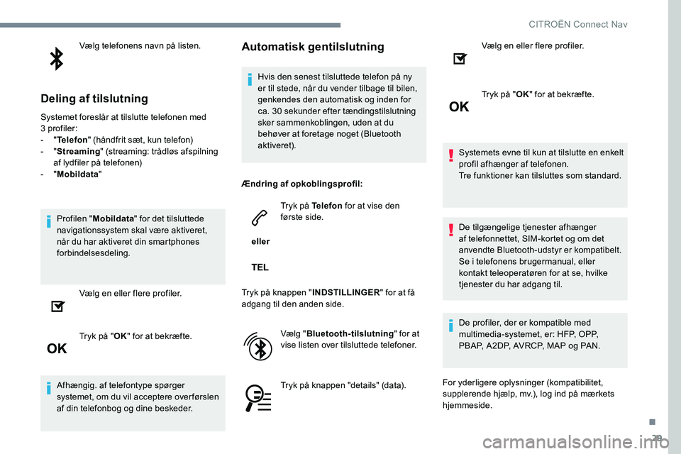 CITROEN JUMPER SPACETOURER 2017 InstruktionsbØger (in Danish) 29
Vælg telefonens navn på listen.
Deling af tilslutning
Systemet foreslår at tilslutte telefonen med
3 profiler:
- "Telefon " (håndfrit sæt, kun telefon)
- " Streaming " (strea CITROEN JUMPER SPACETOURER 2017 InstruktionsbØger (in Danish) 29
Vælg telefonens navn på listen.
Deling af tilslutning
Systemet foreslår at tilslutte telefonen med
3 profiler:
- "Telefon " (håndfrit sæt, kun telefon)
- " Streaming " (strea