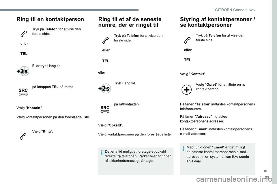 CITROEN JUMPER SPACETOURER 2017 InstruktionsbØger (in Danish) 31
Ring til en kontaktperson
eller Tryk på Telefon
for at vise den
første side.
Eller tryk i lang tid
på knappen TEL på rattet.
Vælg " Kontakt ".
Vælg kontaktpersonen på den foreslà CITROEN JUMPER SPACETOURER 2017 InstruktionsbØger (in Danish) 31
Ring til en kontaktperson
eller Tryk på Telefon
for at vise den
første side.
Eller tryk i lang tid
på knappen TEL på rattet.
Vælg " Kontakt ".
Vælg kontaktpersonen pÃ¥ den foreslÃ