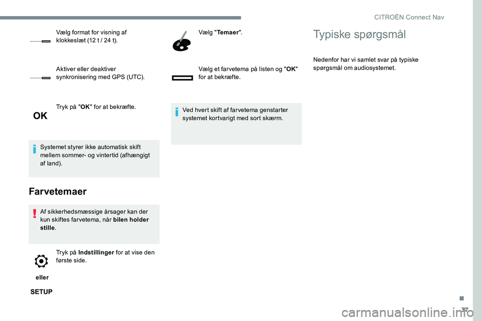 CITROEN JUMPER SPACETOURER 2017 InstruktionsbØger (in Danish) 37
Tryk på "OK" for at bekræfte.
Systemet styrer ikke automatisk skift
mellem sommer- og vintertid (afhængigt
af land).
Farvetemaer
Af sikkerhedsmæssige årsager kan der
kun skiftes far CITROEN JUMPER SPACETOURER 2017 InstruktionsbØger (in Danish) 37
Tryk på "OK" for at bekræfte.
Systemet styrer ikke automatisk skift
mellem sommer- og vintertid (afhængigt
af land).
Farvetemaer
Af sikkerhedsmæssige årsager kan der
kun skiftes far