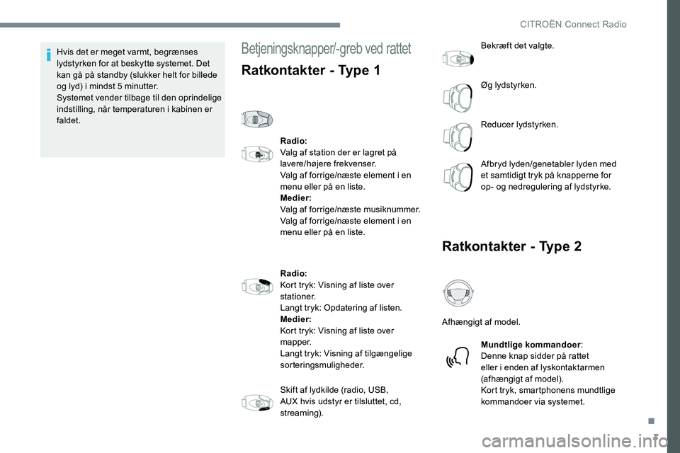 CITROEN JUMPER SPACETOURER 2017 InstruktionsbØger (in Danish) 3
Hvis det er meget varmt, begrænses
lydstyrken for at beskytte systemet. Det
kan gå på standby (slukker helt for billede
og lyd) i mindst 5 minutter.
Systemet vender tilbage til den oprindelige CITROEN JUMPER SPACETOURER 2017 InstruktionsbØger (in Danish) 3
Hvis det er meget varmt, begrænses
lydstyrken for at beskytte systemet. Det
kan gå på standby (slukker helt for billede
og lyd) i mindst 5 minutter.
Systemet vender tilbage til den oprindelige