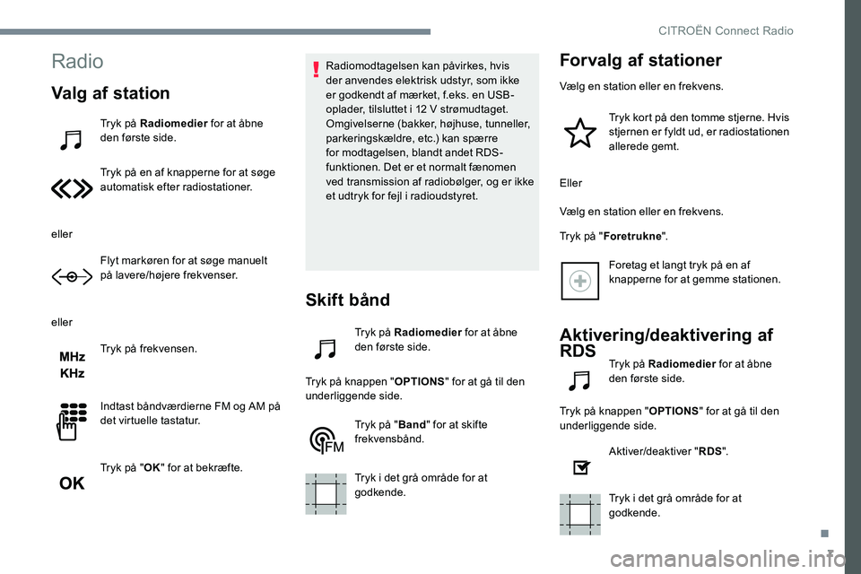 CITROEN JUMPER SPACETOURER 2017 InstruktionsbØger (in Danish) 7
Radio
Valg af station
Tryk på Radiomedier for at åbne
den første side.
Tryk på en af knapperne for at søge
automatisk efter radiostationer.
eller Flyt markøren for at søge manuelt
på lave CITROEN JUMPER SPACETOURER 2017 InstruktionsbØger (in Danish) 7
Radio
Valg af station
Tryk på Radiomedier for at åbne
den første side.
Tryk på en af knapperne for at søge
automatisk efter radiostationer.
eller Flyt markøren for at søge manuelt
på lave