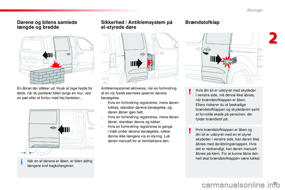 CITROEN JUMPER SPACETOURER 2017 InstruktionsbØger (in Danish) 73
Spacetourer-VP_da_Chap02_ouvertures_ed01-2016
Når en af dørene er åben, er bilen aldrig
længere end bagkofangeren.
Dørene og bilens samlede
længde og bredde
En åbnet dør stikker ud. Husk CITROEN JUMPER SPACETOURER 2017 InstruktionsbØger (in Danish) 73
Spacetourer-VP_da_Chap02_ouvertures_ed01-2016
Når en af dørene er åben, er bilen aldrig
længere end bagkofangeren.
Dørene og bilens samlede
længde og bredde
En åbnet dør stikker ud. Husk