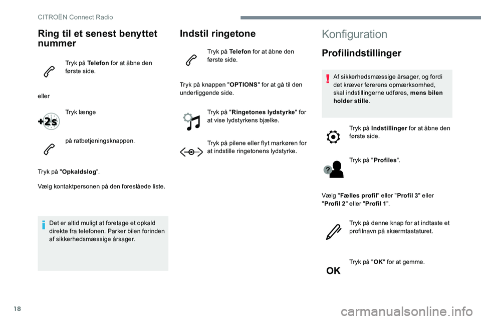 CITROEN JUMPER SPACETOURER 2017 InstruktionsbØger (in Danish) 18
Ring til et senest benyttet
nummer
Tryk på Telefon for at åbne den
første side.
eller Tryk længe
på ratbetjeningsknappen.
Tryk på " Opkaldslog ".
Vælg kontaktpersonen på den fores CITROEN JUMPER SPACETOURER 2017 InstruktionsbØger (in Danish) 18
Ring til et senest benyttet
nummer
Tryk på Telefon for at åbne den
første side.
eller Tryk længe
på ratbetjeningsknappen.
Tryk på " Opkaldslog ".
Vælg kontaktpersonen på den fores