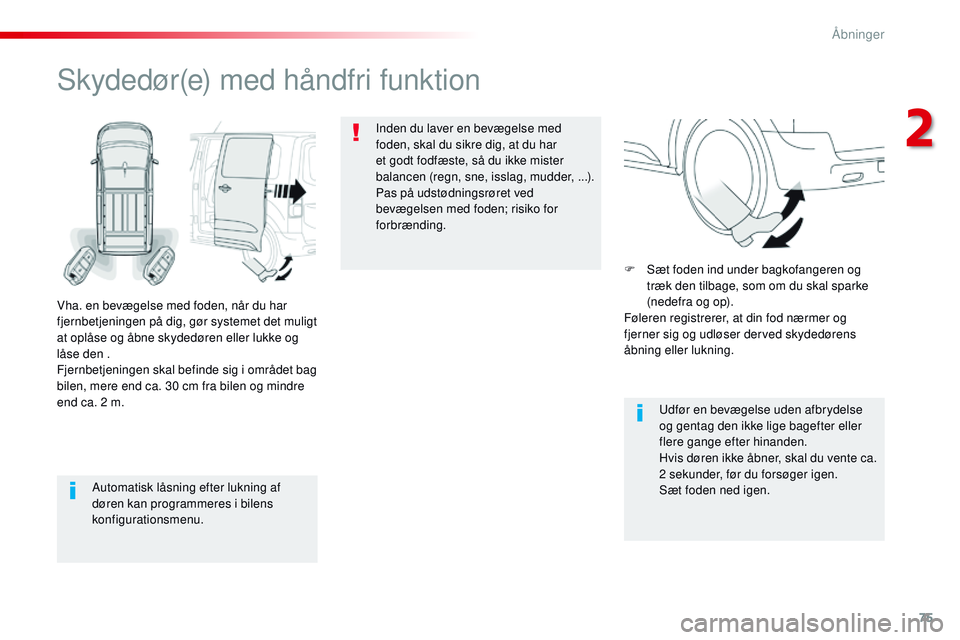 CITROEN JUMPER SPACETOURER 2017 InstruktionsbØger (in Danish) 75
Spacetourer-VP_da_Chap02_ouvertures_ed01-2016
Automatisk låsning efter lukning af
døren kan programmeres i bilens
konfigurationsmenu.
Skydedør(e) med håndfri funktion
Vha. en bevægelse med f CITROEN JUMPER SPACETOURER 2017 InstruktionsbØger (in Danish) 75
Spacetourer-VP_da_Chap02_ouvertures_ed01-2016
Automatisk låsning efter lukning af
døren kan programmeres i bilens
konfigurationsmenu.
Skydedør(e) med håndfri funktion
Vha. en bevægelse med f