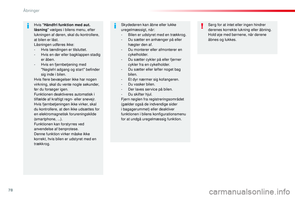 CITROEN JUMPER SPACETOURER 2017 InstruktionsbØger (in Danish) 78
Spacetourer-VP_da_Chap02_ouvertures_ed01-2016
Sørg for at intet eller ingen hindrer
dørenes korrekte lukning eller åbning.
Hold øje med børnene, når dørene
åbnes og lukkes.
Hvis "
Hå CITROEN JUMPER SPACETOURER 2017 InstruktionsbØger (in Danish) 78
Spacetourer-VP_da_Chap02_ouvertures_ed01-2016
Sørg for at intet eller ingen hindrer
dørenes korrekte lukning eller åbning.
Hold øje med børnene, når dørene
åbnes og lukkes.
Hvis "
Hå