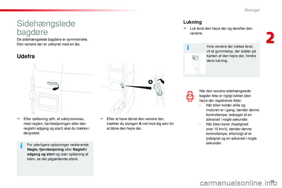 CITROEN JUMPER SPACETOURER 2017  InstruktionsbØger (in Danish) 79
Spacetourer-VP_da_Chap02_ouvertures_ed01-2016
Når den venstre sidehængslede 
bagdør ikke er rigtigt lukket (den 
højre dør registreres ikke):
- 
N
 år bilen holder stille og 
motoren er i gan