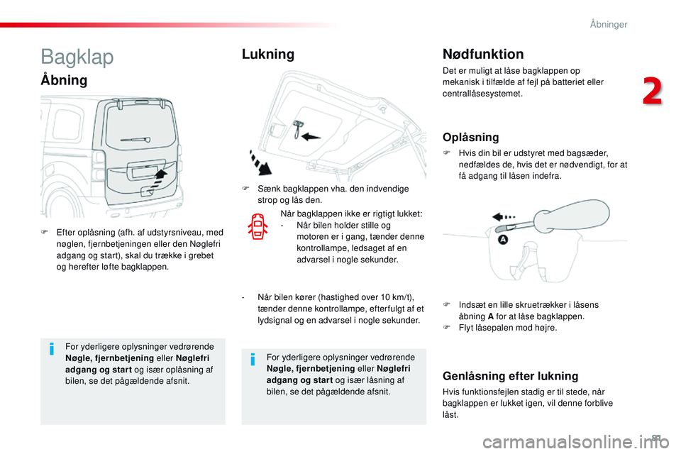 CITROEN JUMPER SPACETOURER 2017  InstruktionsbØger (in Danish) 81
Spacetourer-VP_da_Chap02_ouvertures_ed01-2016
For yderligere oplysninger vedrørende 
Nøgle, fjernbetjening eller Nøglefri 
adgang og star t og især oplåsning af 
bilen, se det pågældende afs