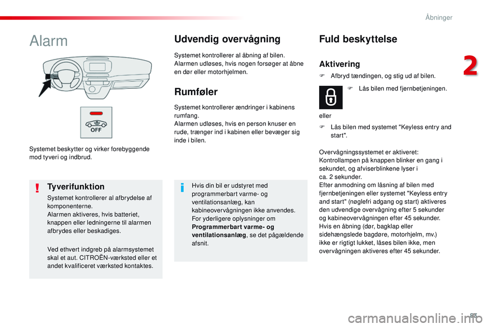 CITROEN JUMPER SPACETOURER 2017  InstruktionsbØger (in Danish) 83
Spacetourer-VP_da_Chap02_ouvertures_ed01-2016
Systemet beskytter og virker forebyggende 
mod tyveri og indbrud.
AlarmUdvendig overvågning
Systemet kontrollerer al åbning af bilen.
Alarmen udløse
