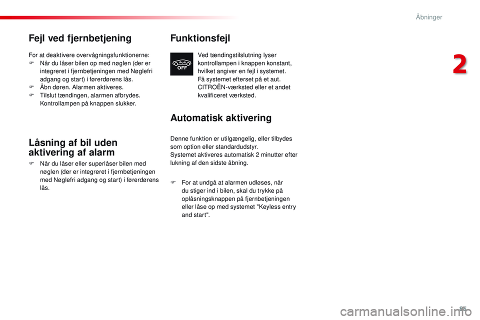 CITROEN JUMPER SPACETOURER 2017  InstruktionsbØger (in Danish) 85
Spacetourer-VP_da_Chap02_ouvertures_ed01-2016
Fejl ved fjernbetjening
For at deaktivere overvågningsfunktionerne:
F N år du låser bilen op med nøglen (der er 
integreret i fjernbetjeningen med 