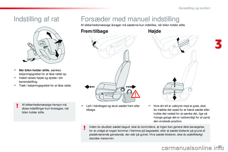 CITROEN JUMPER SPACETOURER 2017  InstruktionsbØger (in Danish) 87
Spacetourer-VP_da_Chap03_ergonomie-et-confort_ed01-2016
Indstilling af rat
F Når bilen holder stille, sænkes 
betjeningsgrebet for at låse rattet op.
F
 
I
 ndstil rattets højde og dybde i din 