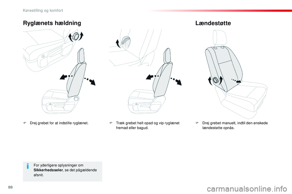 CITROEN JUMPER SPACETOURER 2017  InstruktionsbØger (in Danish) 88
Spacetourer-VP_da_Chap03_ergonomie-et-confort_ed01-2016
F Drej grebet for at indstille ryglænet.
Ryglænets hældning
F Drej grebet manuelt, indtil den ønskede lændestøtte opnås.
Lændestøtte