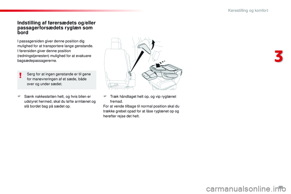 CITROEN JUMPER SPACETOURER 2017 InstruktionsbØger (in Danish) 89
Spacetourer-VP_da_Chap03_ergonomie-et-confort_ed01-2016
F Sænk nakkestøtten helt, og hvis bilen er udstyret hermed, skal du løfte armlænet og
slå bordet bag på sædet op.
Indstilling af før CITROEN JUMPER SPACETOURER 2017 InstruktionsbØger (in Danish) 89
Spacetourer-VP_da_Chap03_ergonomie-et-confort_ed01-2016
F Sænk nakkestøtten helt, og hvis bilen er udstyret hermed, skal du løfte armlænet og
slå bordet bag på sædet op.
Indstilling af før