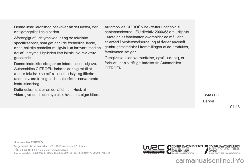 CITROEN JUMPER MULTISPACE 2014  InstruktionsbØger (in Danish) 01-13
  Denne instruktionsbog beskriver alt det udstyr, der 
er tilgængeligt i hele serien. 
  Afhængigt af udstyrsniveauet og de tekniske 
specifikationer, som gælder i de forskellige lande, 
er d
