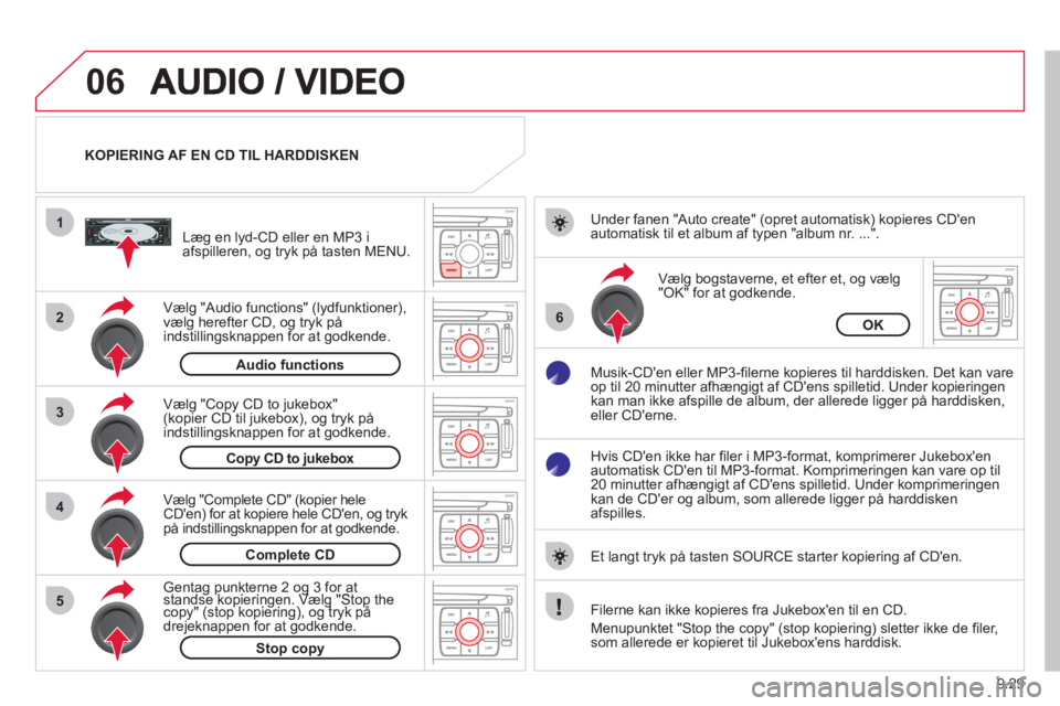 CITROEN JUMPER MULTISPACE 2013  InstruktionsbØger (in Danish) 9.29
06
1
2
4
3
6
5
KOPIERING AF EN CD TIL HARDDISKEN  
Væl
g "Audio functions" (lydfunktioner), 
vælg herefter CD, og tryk på 
indstillingsknappen for at godkende.     
Læ
g en lyd-CD eller en MP