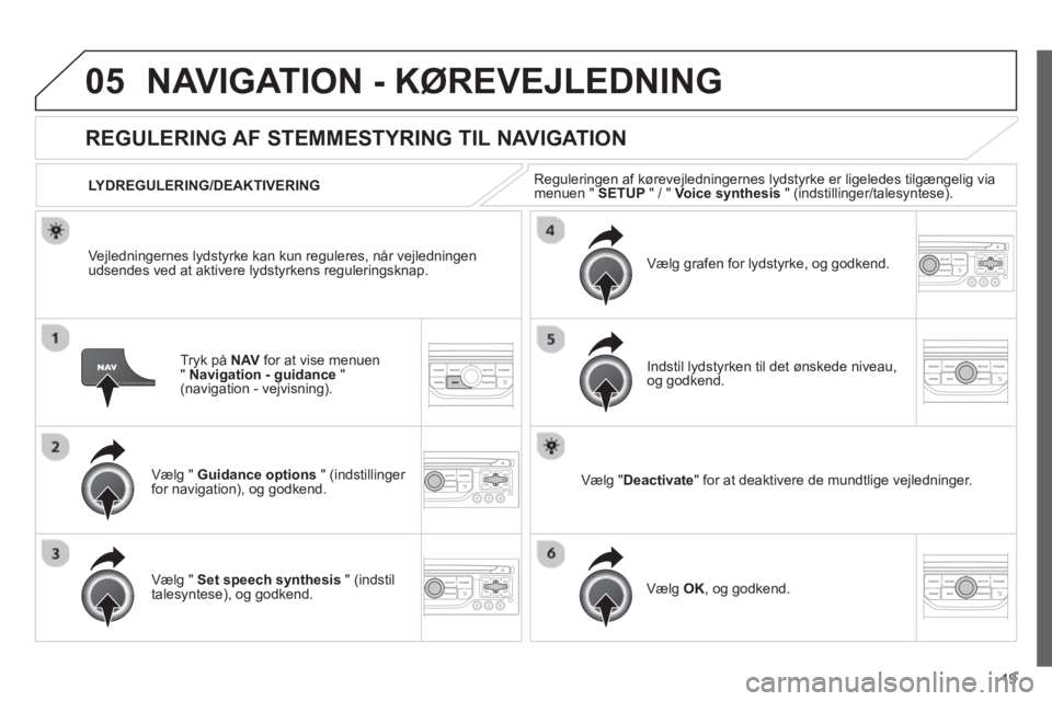 CITROEN JUMPER MULTISPACE 2013 InstruktionsbØger (in Danish) 19
05NAVIGATION - KØREVEJLEDNING
Tryk på NAVfor at vise menuen
" Navigation - guidance"(navigation - vejvisning).
REGULERING AF STEMMESTYRING TIL NAVIGATION
Vælg " Guidance options" (i CITROEN JUMPER MULTISPACE 2013 InstruktionsbØger (in Danish) 19
05NAVIGATION - KØREVEJLEDNING
Tryk på NAVfor at vise menuen
" Navigation - guidance"(navigation - vejvisning).
REGULERING AF STEMMESTYRING TIL NAVIGATION
Vælg " Guidance options" (i